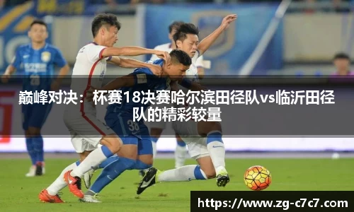 巅峰对决：杯赛18决赛哈尔滨田径队vs临沂田径队的精彩较量