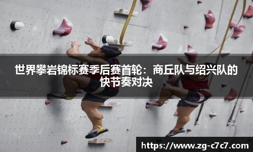 世界攀岩锦标赛季后赛首轮：商丘队与绍兴队的快节奏对决